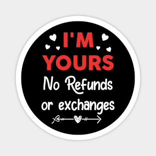 I'm Yours No Refunds or Exchanges Funny Valentine's Day Gift Magnet